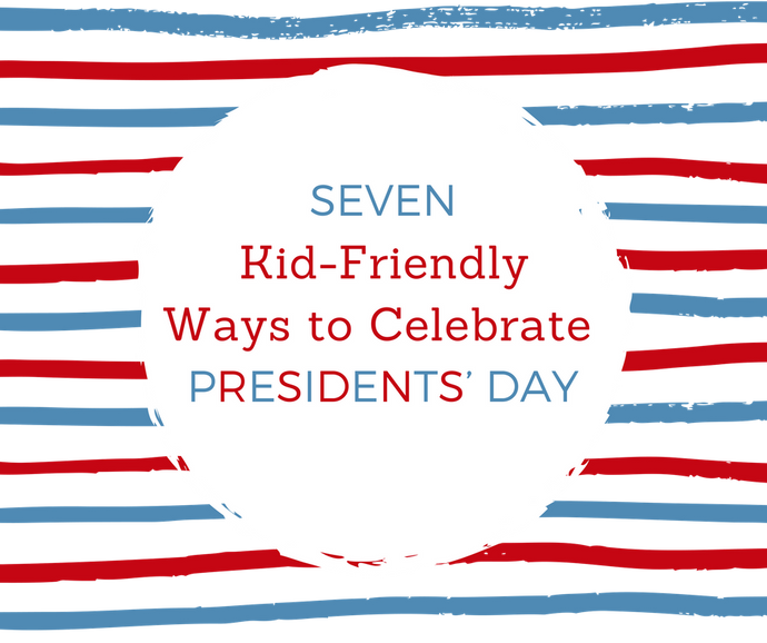 Seven Kid-Friendly Ways to Celebrate Presidents’ Day